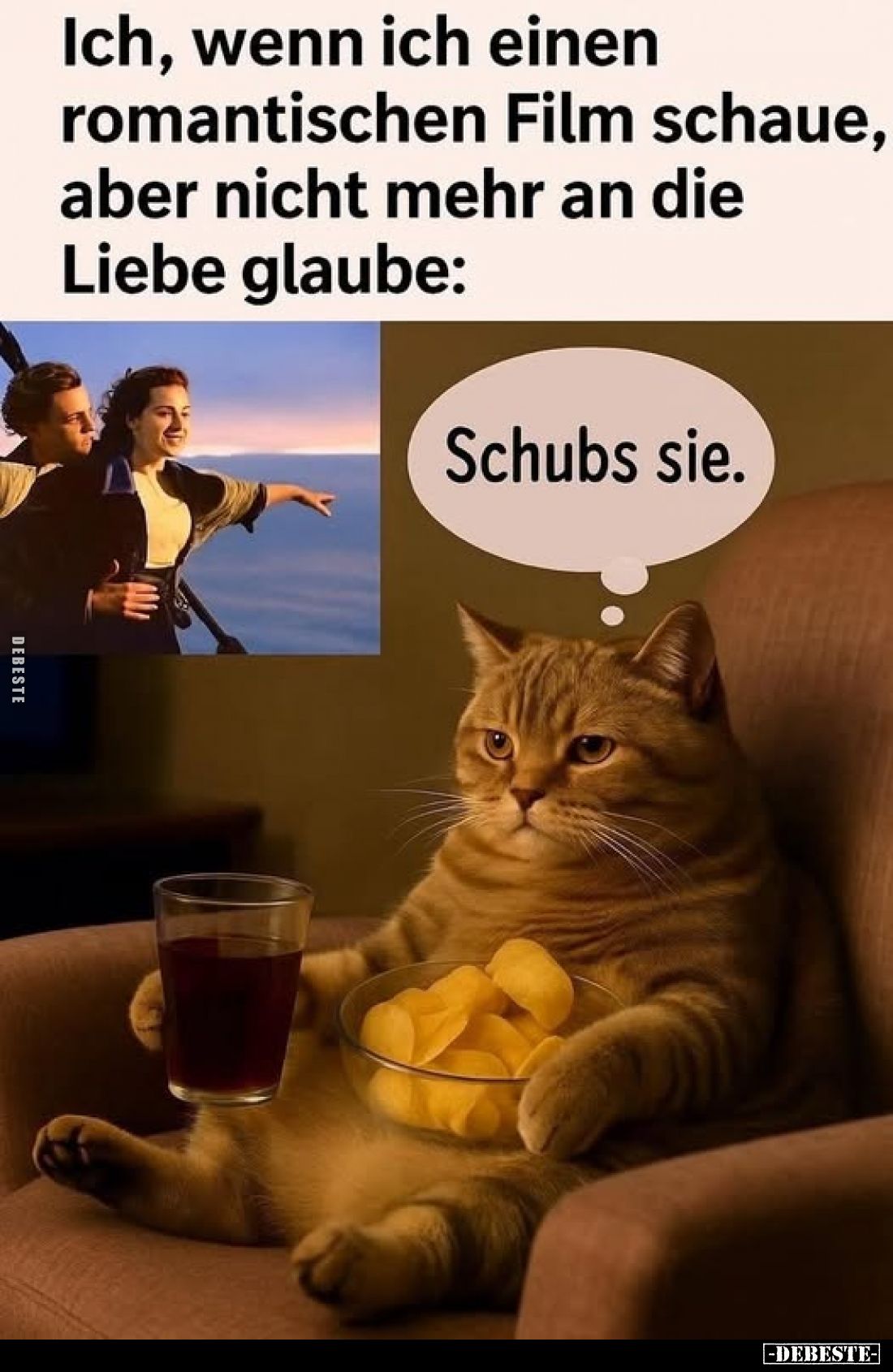 Ich, wenn ich einen romantischen Film schaue, aber nicht mehr an die Liebe glaube:
Schubs sie.