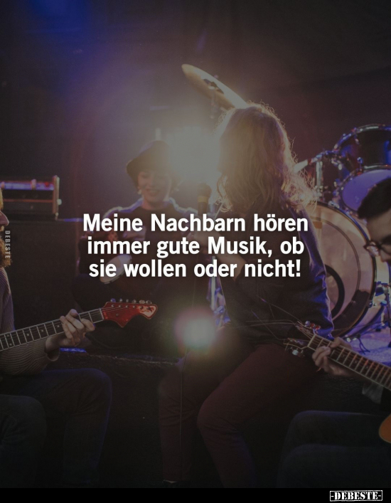 Meine Nachbarn hören immer gute Musik.. - Lustige Bilder | DEBESTE.de