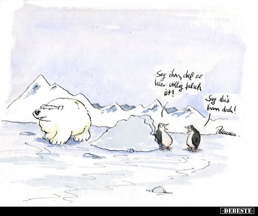 Sag ihm, daß er hier völlig falsch ist!
Sag du's ihm doch!