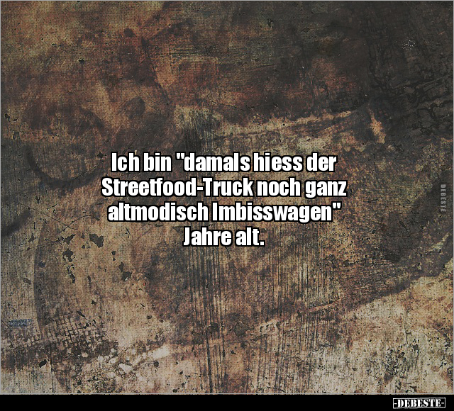 Ich bin "damals hiess der Streetfood-Truck noch ganz.." - Lustige Bilder | DEBESTE.de