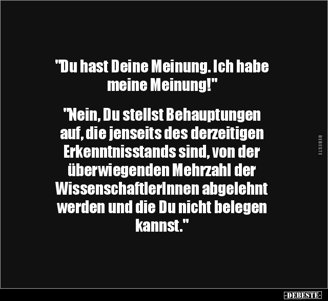 "Du hast Deine Meinung. Ich habe meine Meinung!".. - Lustige Bilder | DEBESTE.de