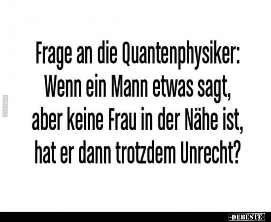 Frage an die Quantenphysiker: Wenn ein Mann etwas Sagt.. - Lustige Bilder | DEBESTE.de