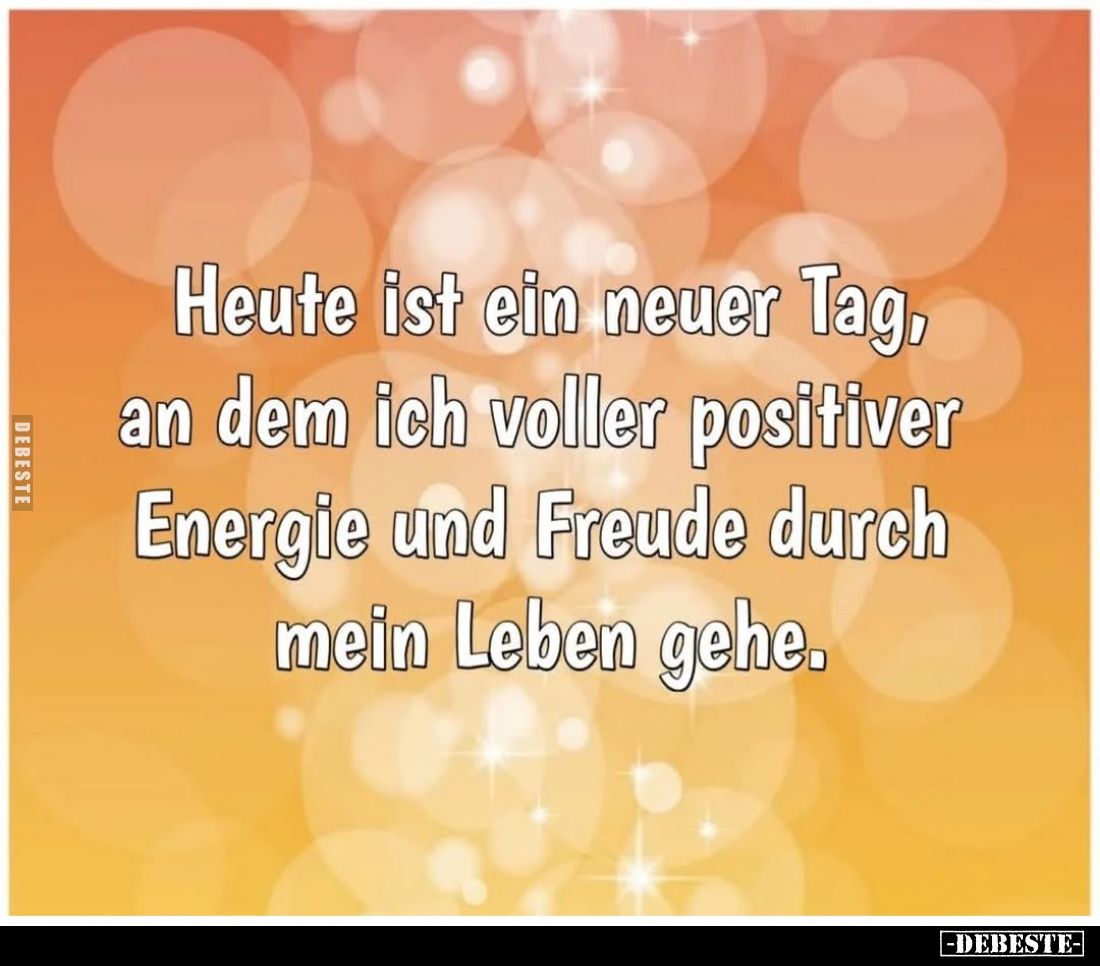 Heute ist ein neuer Tag, an dem ich voller positiver Energie und Freude durch mein Leben gehe.
