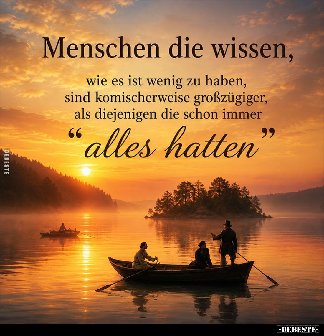 Menschen die wissen,
wie es ist wenig zu haben, sind komischerweise großzügiger, als diejenigen die schon immer
"alles...