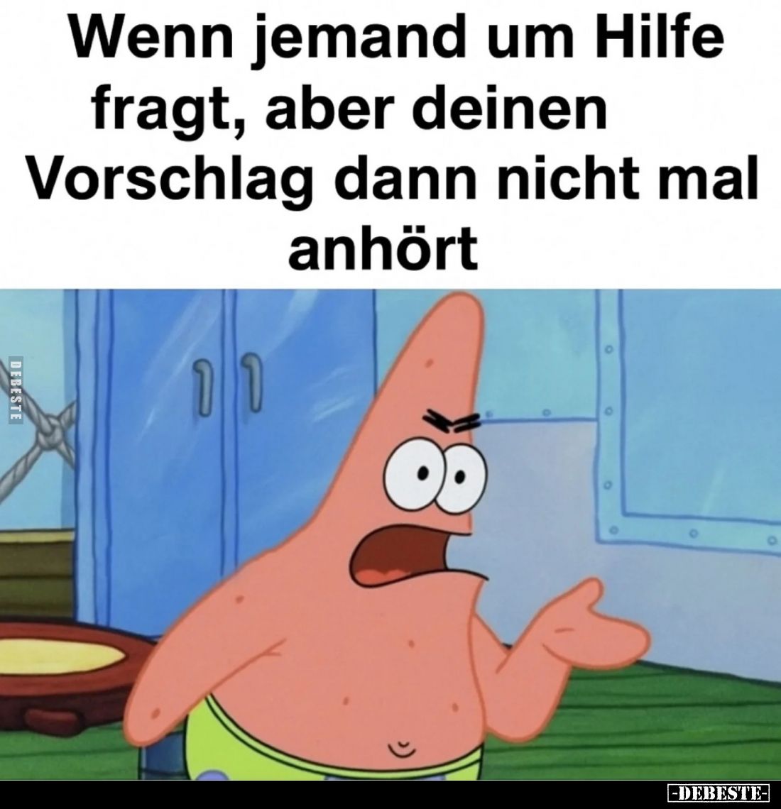 Wenn jemand um Hilfe
fragt, aber deinen Vorschlag dann nicht mal anhört.