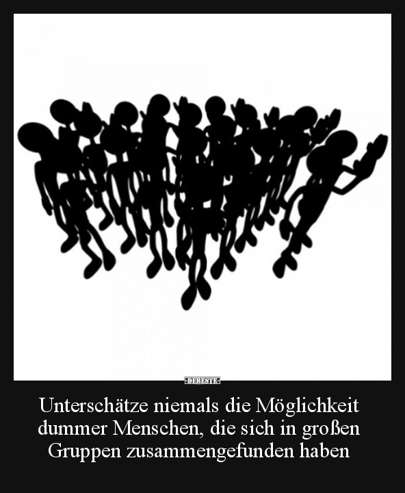 Unterschätze niemals die Möglichkeit dummer Menschen, die.. - Lustige Bilder | DEBESTE.de