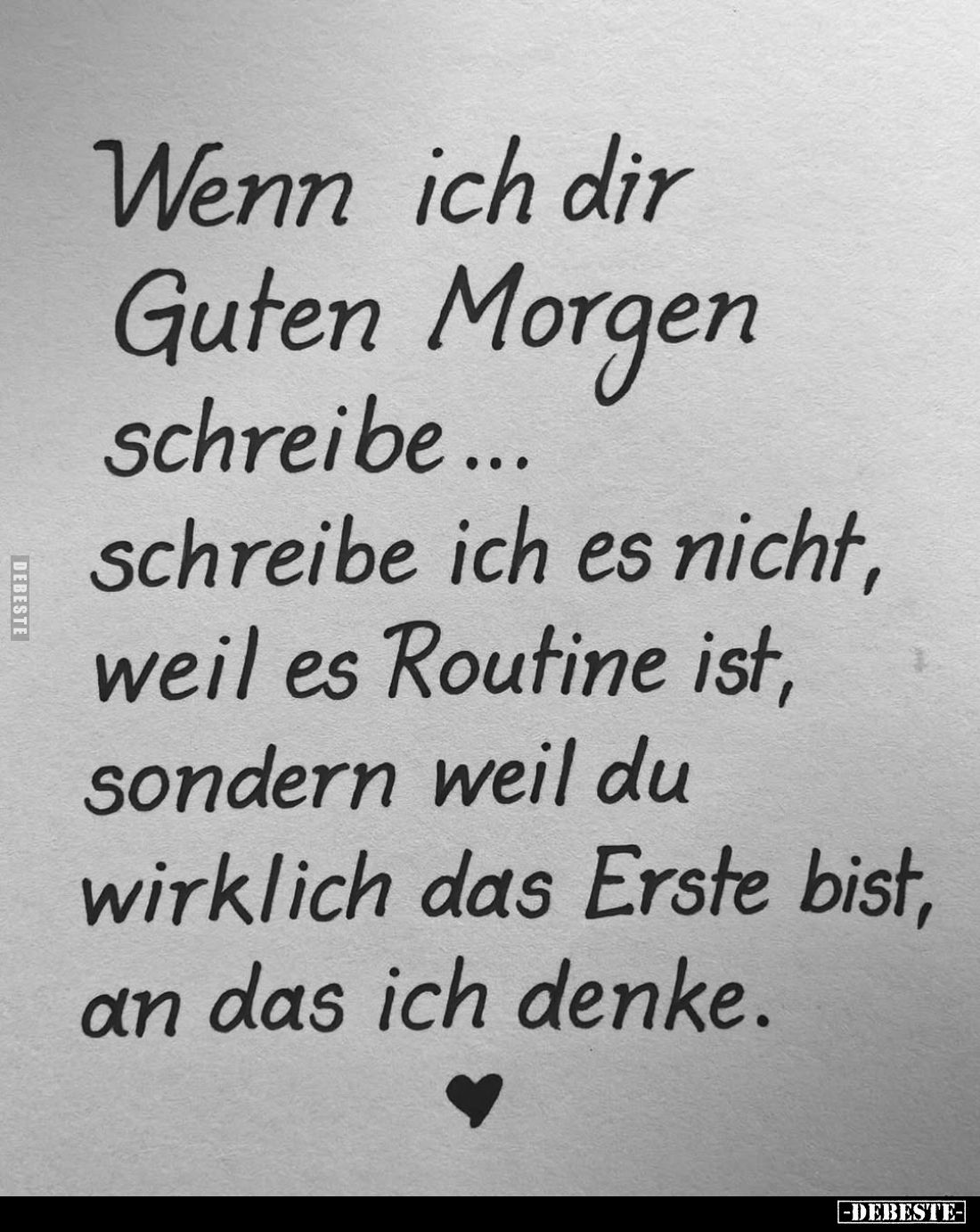 Wenn ich dir Guten Morgen schreibe... schreibe ich es nicht, weil es Routine ist, sondern weil du wirklich das Erste bist, an...