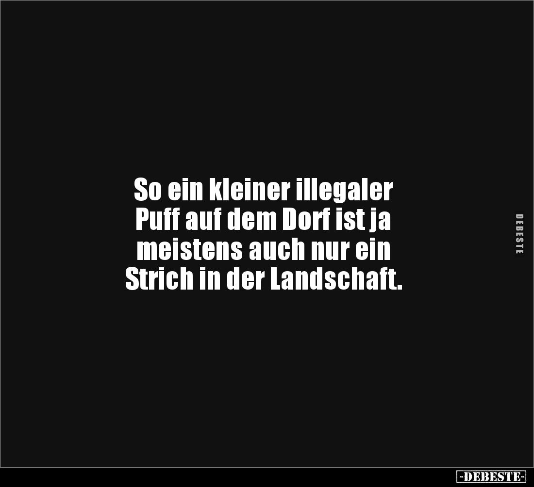 So ein kleiner illegaler
Puff auf dem Dorf ist ja
meistens auch nur ein
Strich in der Landschaft.