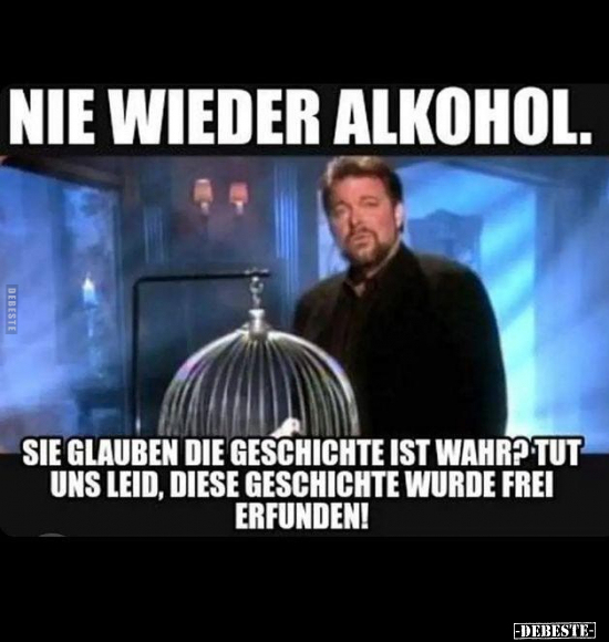 Nie wieder Alkohol. Sie glauben, die Geschichte ist wahr?.. - Lustige Bilder | DEBESTE.de