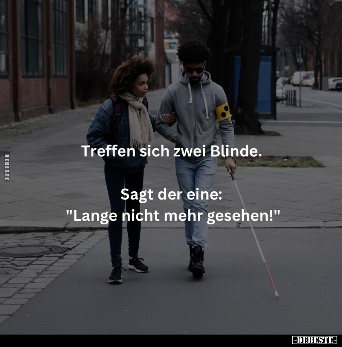 Treffen sich zwei Blinde. Sagt der eine: "Lange nicht mehr gesehen!"