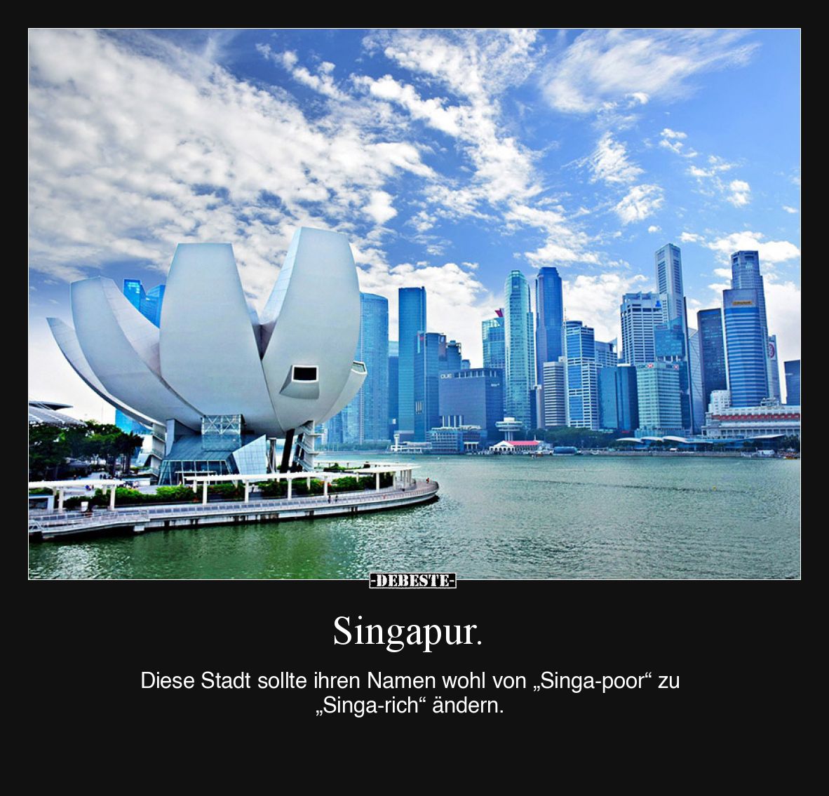 Singapur.  Diese Stadt sollte ihren Namen wohl von „Singa-poor“ zu „Singa-rich“ ändern.