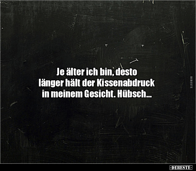 Je älter ich bin, desto länger hält der Kissenabdruck in.. - Lustige Bilder | DEBESTE.de