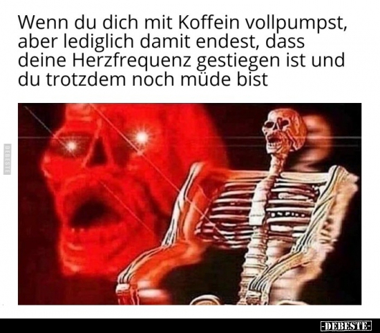 Wenn du dich mit Koffein vollpumpst, aber lediglich damit..