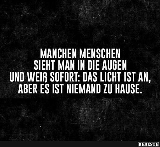 Manchen Menschen sieht man in die Augen und und weiß sofort:..
