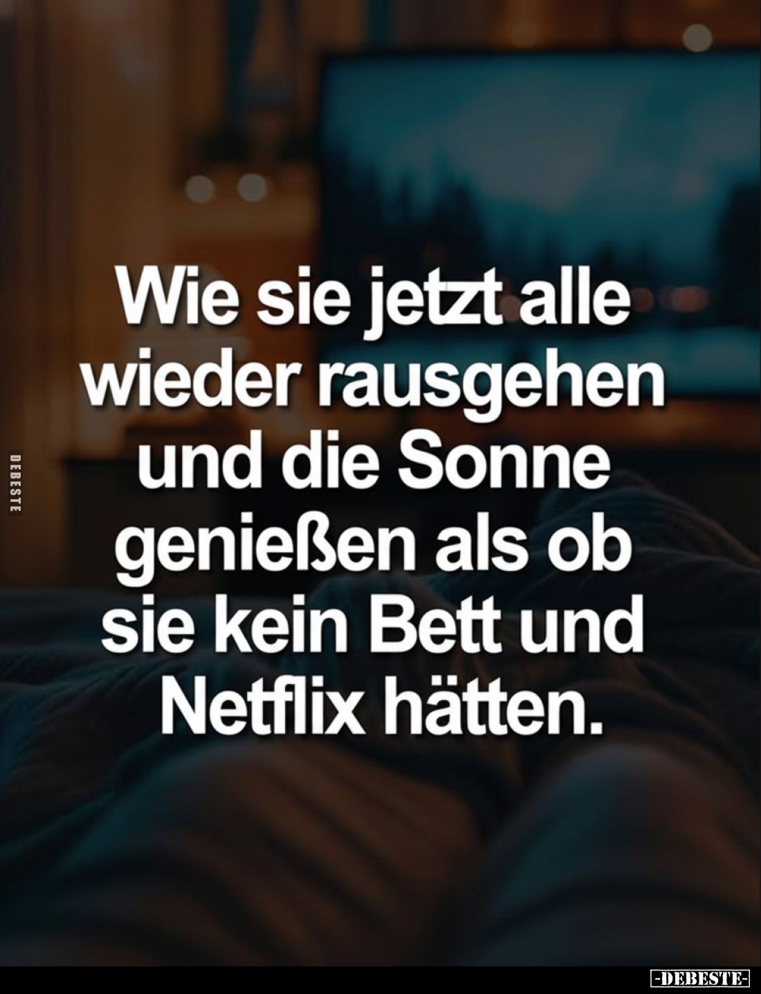 Wie sie jetzt alle wieder rausgehen und die Sonne genießen als ob sie kein Bett und Netflix hätten.