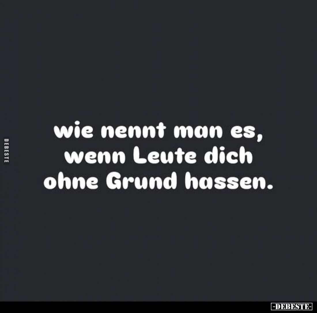 Wie nennt man es, wenn Leute dich ohne Grund hassen.