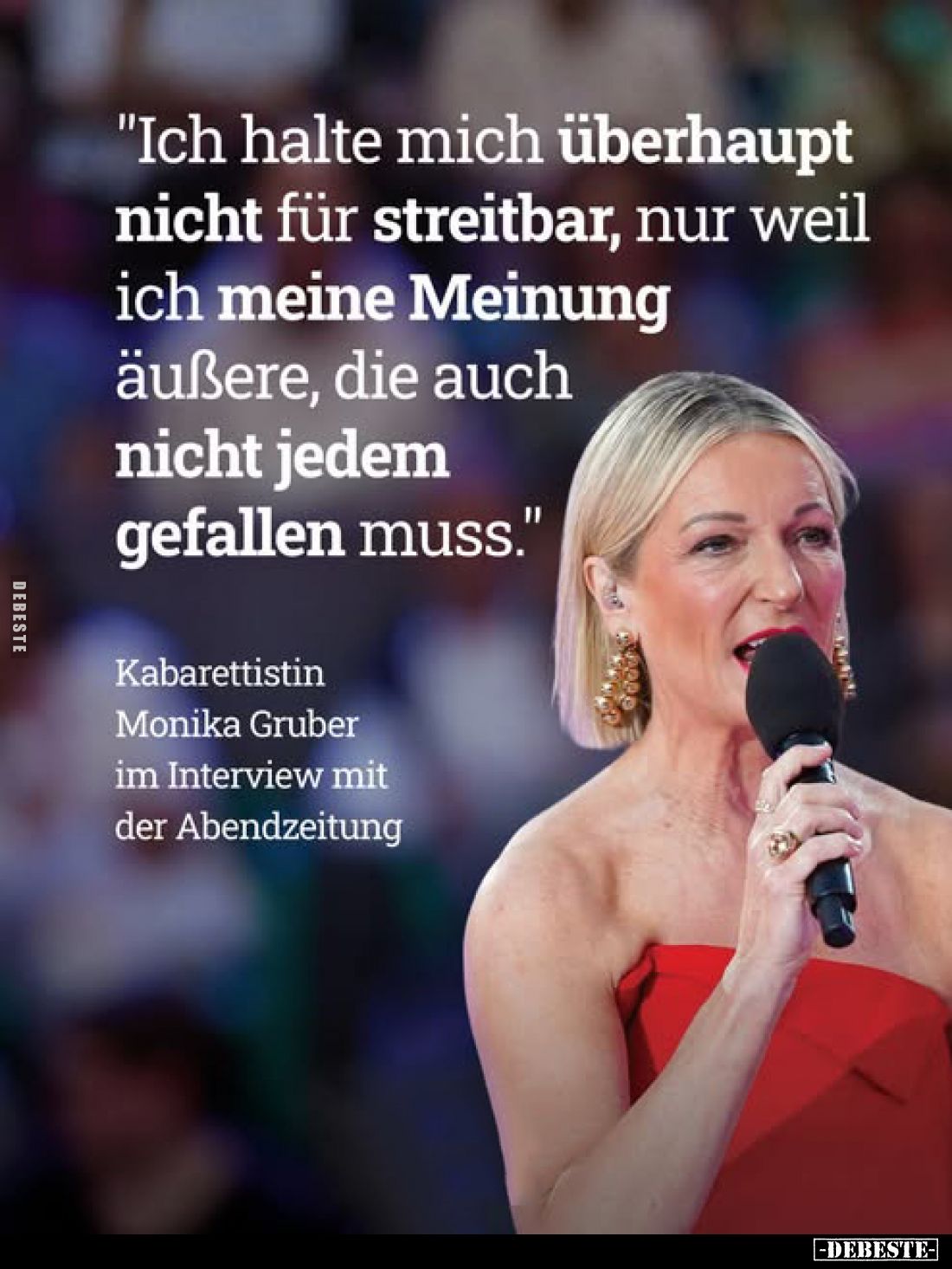 Ich halte mich überhaupt nicht für streitbar, nur weil ich meine Meinung äußere, die auch nicht jedem gefallen muss.