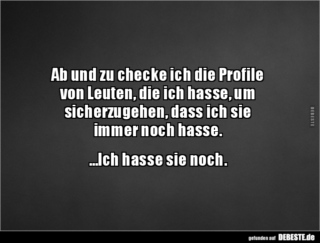 Ab und zu checke ich die Profile von Leuten, die ich hasse.. - Lustige Bilder | DEBESTE.de