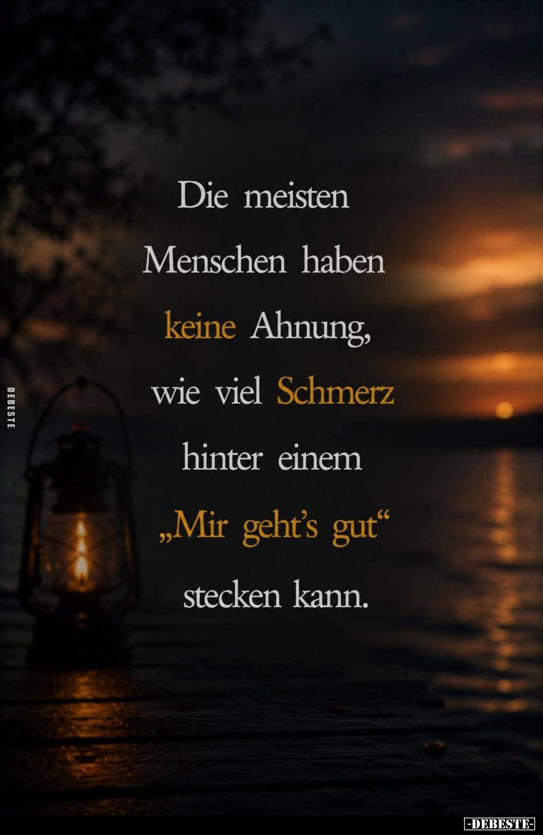 Die meisten
Menschen haben keine Ahnung, wie viel Schmerz hinter einem "Mir geht's gut" stecken kann.