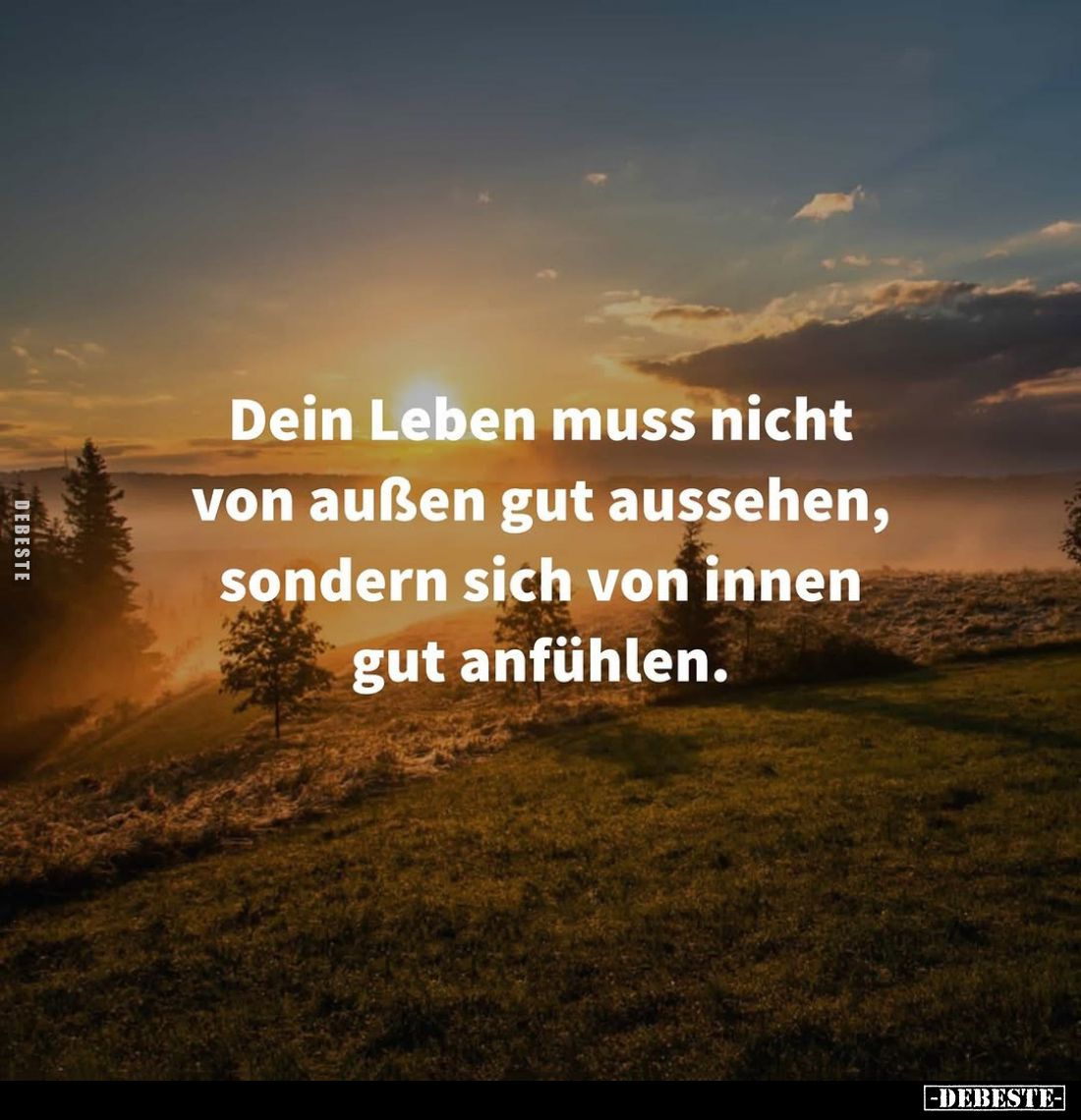 Dein Leben muss nicht von außen gut aussehen, sondern sich von innen gut anfühlen.