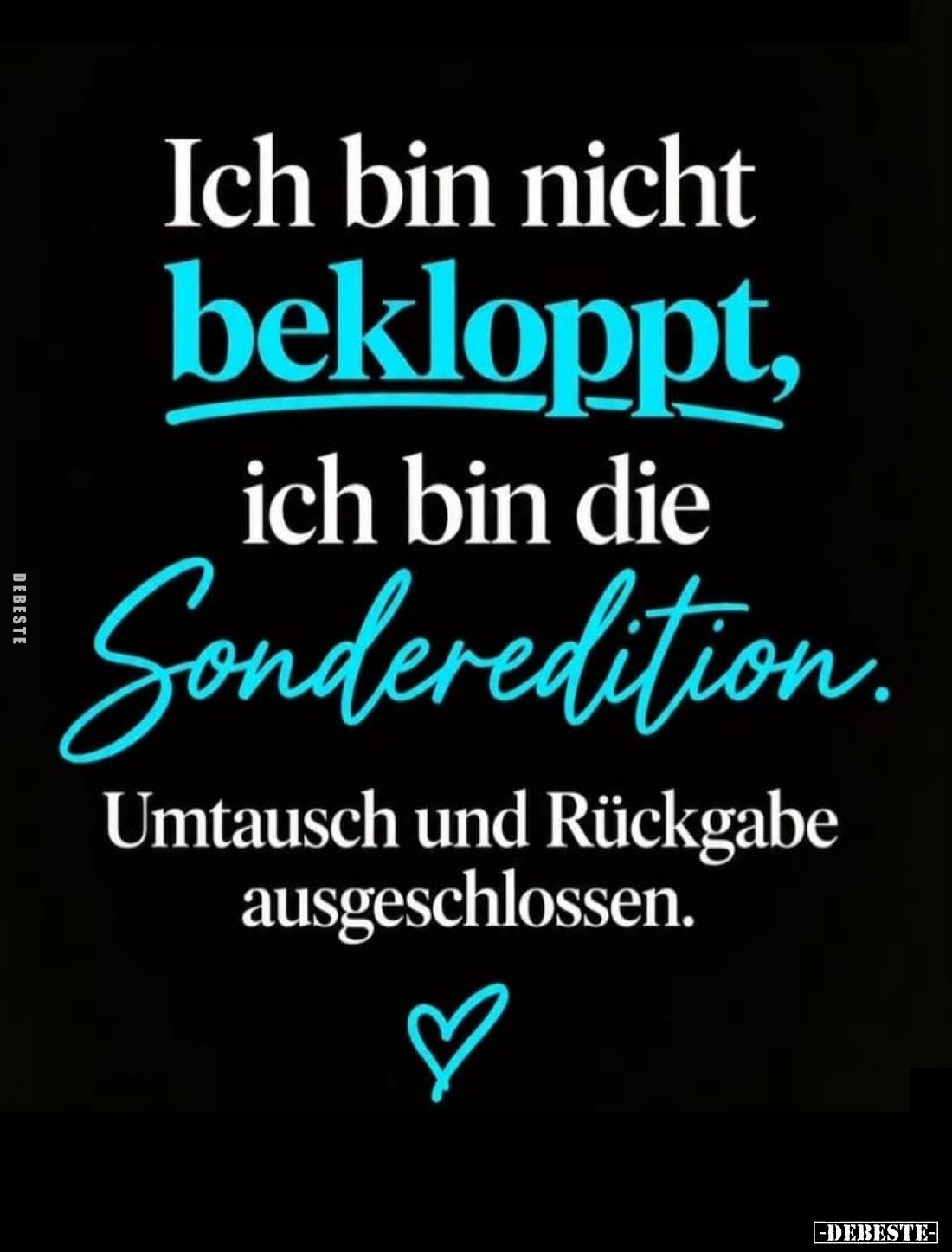 Ich bin nicht
bekloppt, ich bin die Sonderedition.
Umtausch und Rückgabe ausgeschlossen.