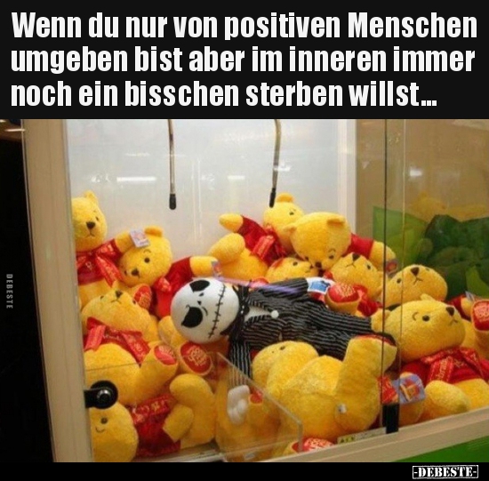 Wenn du nur von positiven Menschen umgeben bist aber im.. - Lustige Bilder | DEBESTE.de
