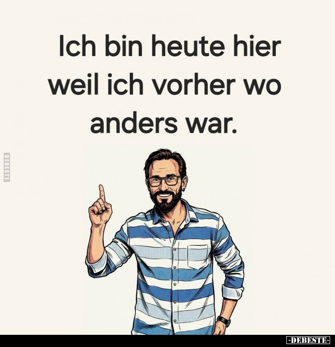Ich bin heute hier weil ich vorher wo anders war.