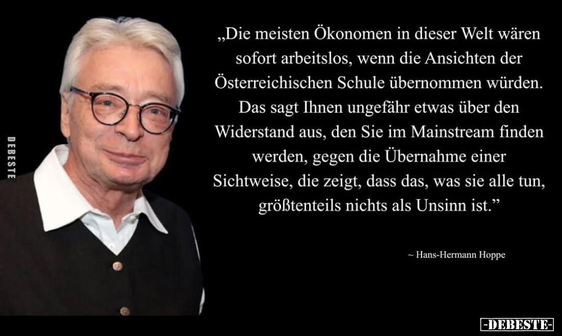 „Die meisten Ökonomen in dieser Welt wären sofort arbeitslos, wenn die Ansichten der Österreichischen Schule übernommen würde...