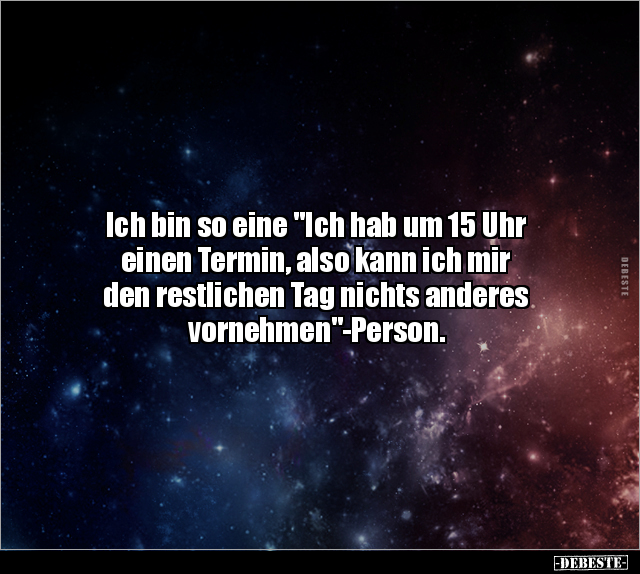 Ich bin so eine "Ich hab um 15 Uhr einen Termin, also kann.." - Lustige Bilder | DEBESTE.de