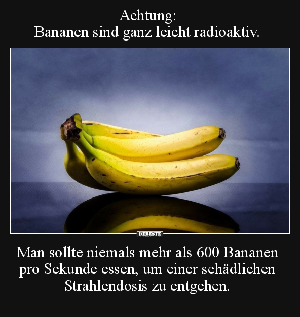 Achtung: Bananen sind ganz leicht radioaktiv.. - Lustige Bilder | DEBESTE.de