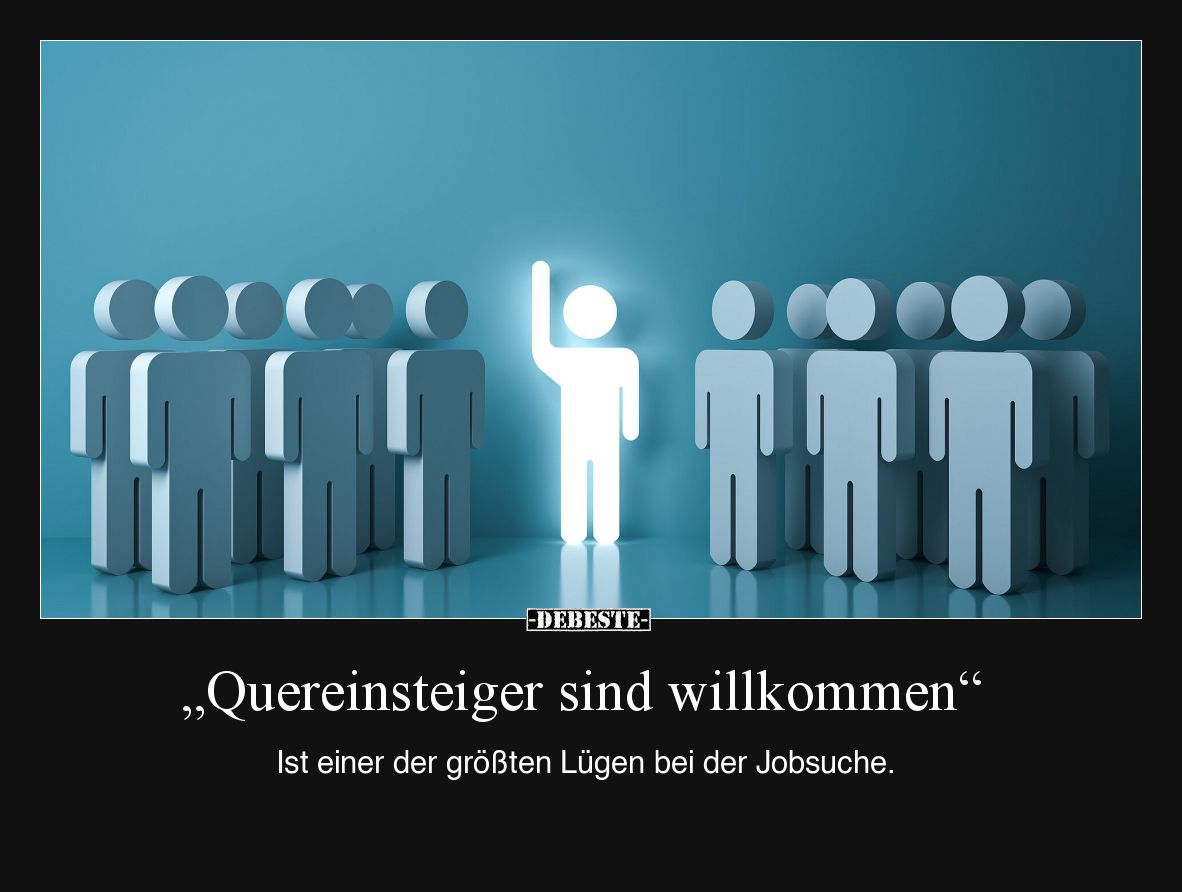„Quereinsteiger sind willkommen“
Ist einer der größten Lügen bei der Jobsuche.