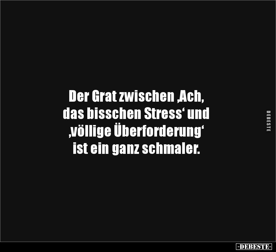Der Grat zwischen ‚Ach, 
das bisschen Stress‘ und 
‚völlige Überforderung‘ 
ist ein ganz schmaler.