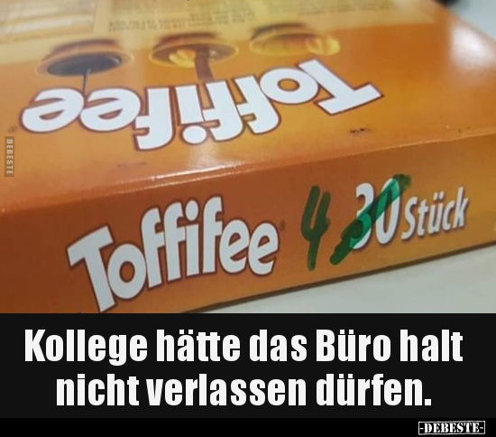Kollege hätte das Büro halt nicht verlassen dürfen...