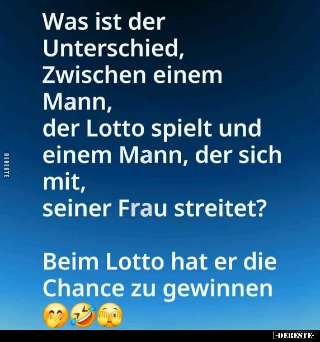Was ist der Unterschied, zwischen einem Mann, der Lotto spielt und einem Mann, der sich mit, seiner Frau streitet?
Beim Lott...