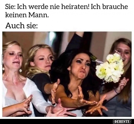 Sie: Ich werde nie heiraten! Ich brauche keinen Mann.. - Lustige Bilder | DEBESTE.de