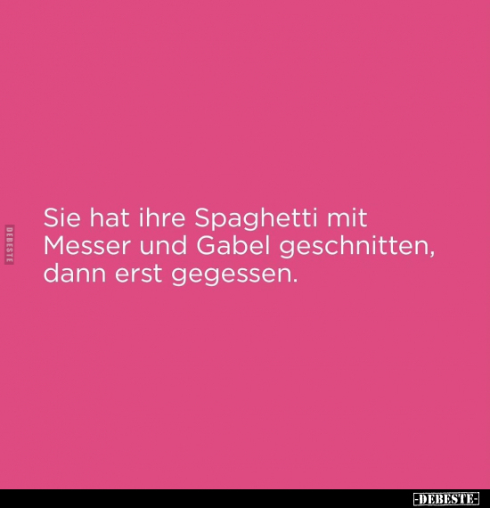 Sie hat ihre Spaghetti mit Messer und.. - Lustige Bilder | DEBESTE.de