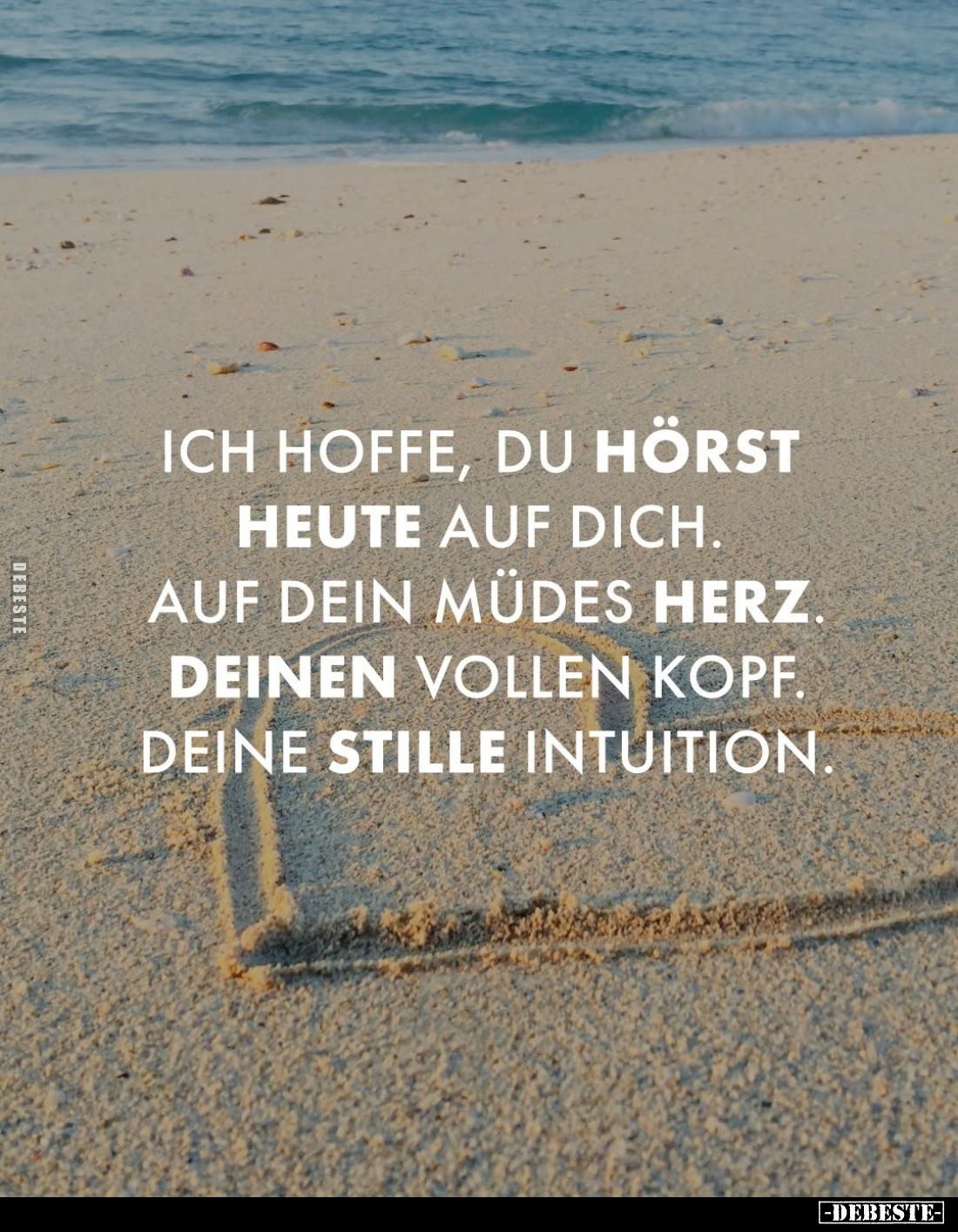 Ich hoffe, du hörst
heute auf dich.
Auf dein müdes Herz.
Deinen vollen Kopf.
Deine stille Intuition.