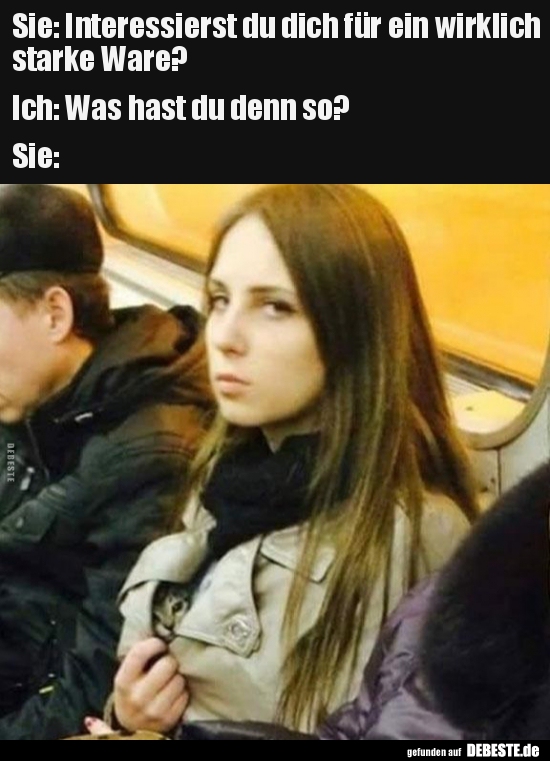 Sie: Interessierst du dich für ein wirklich starke..
