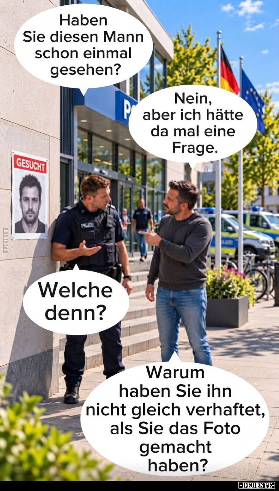 Haben Sie diesen Mann schon einmal gesehen?
-
Nein, aber ich hätte da mal eine Frage.
-
Welche denn?
-
Warum haben Sie ...