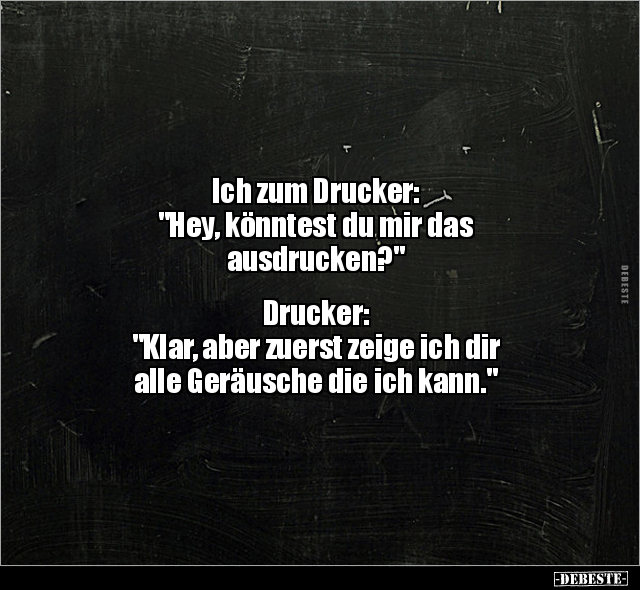 Ich zum Drucker: "Hey, könntest du mir das.." - Lustige Bilder | DEBESTE.de