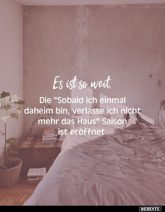 Es ist so weit. Die "Sobald ich einmal daheim bin.." - Lustige Bilder | DEBESTE.de