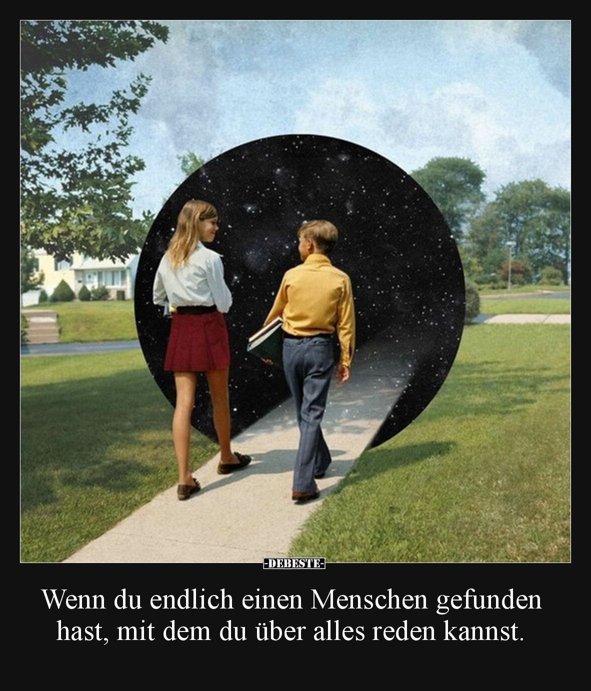 Wenn du endlich einen Menschen gefunden hast, mit dem du über alles reden kannst.