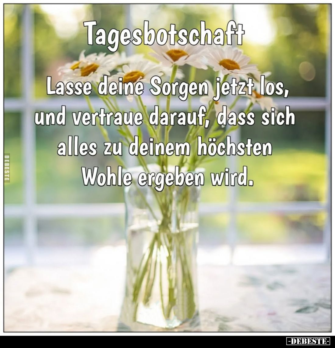 Tagesbotschaft:
Lasse deine Sorgen jetzt los, und vertraue darauf, dass sich alles zu deinem höchsten Wohle ergeben wird.