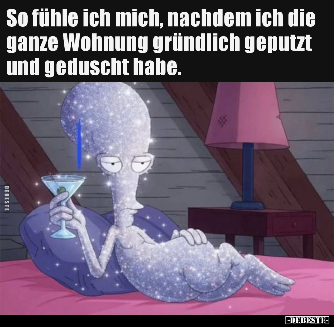 So fühle ich mich, nachdem ich die ganze Wohnung gründlich geputzt und geduscht habe.