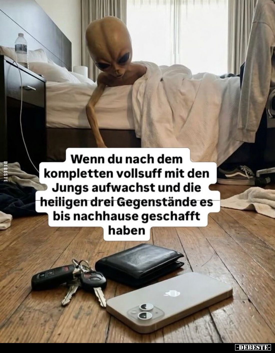 Wenn du nach dem kompletten vollsuff mit den Jungs aufwachst und die heiligen drei Gegenstände es bis nachhause geschafft hab...