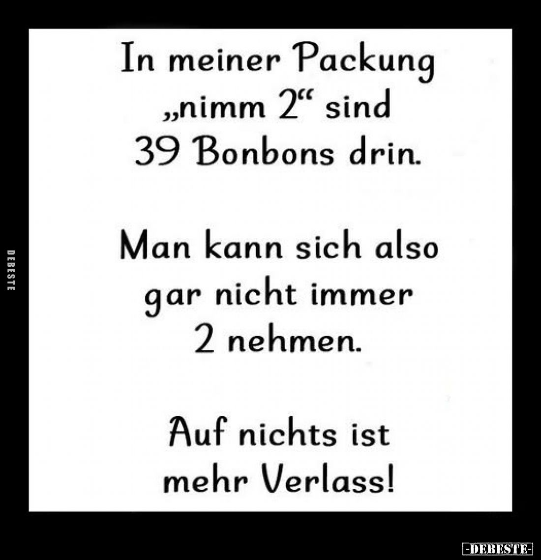 In meiner Packung "nimm 2" sind 39 Bonbons drin. -
Man kann sich also gar nicht immer 2 nehmen. -
Auf nichts ist ...