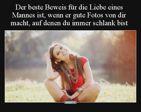 Der beste Beweis für die Liebe eines Mannes ist, wenn er.. - Lustige Bilder | DEBESTE.de