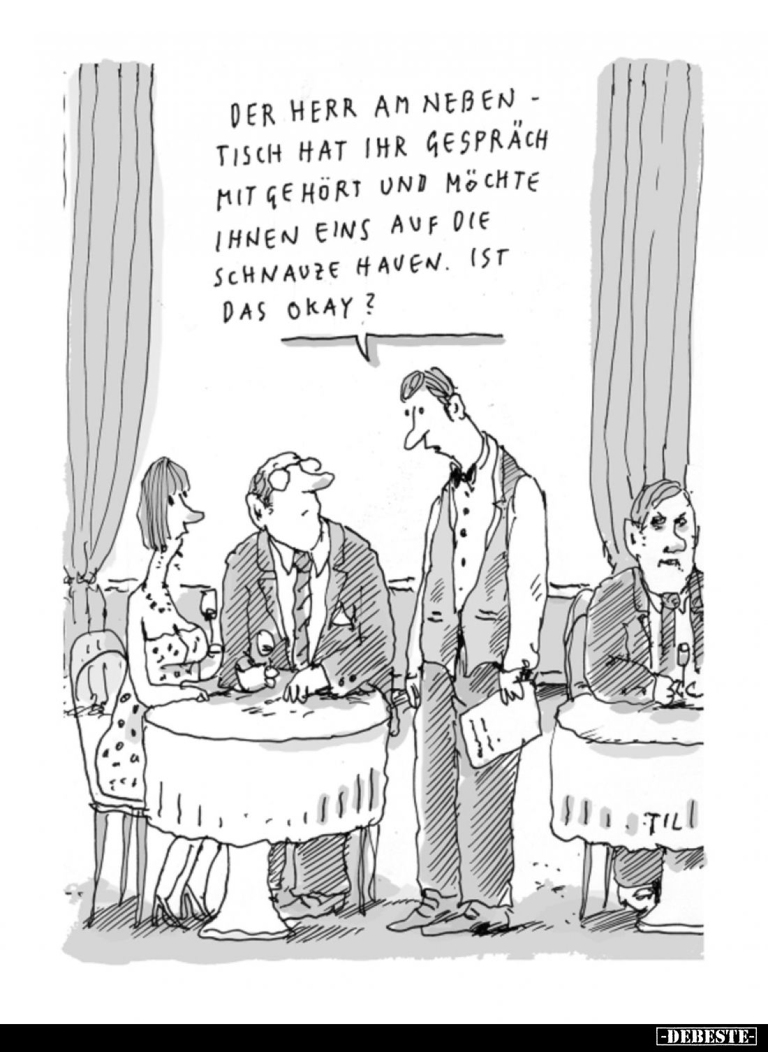 Der Herr am Nebentisch hat ihr Gespräch mit gehört und möchte ihnen eins auf die Schnauze hauen. Ist das okay für sie?