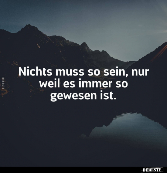 Nichts muss so sein, nur weil es immer so gewesen ist.