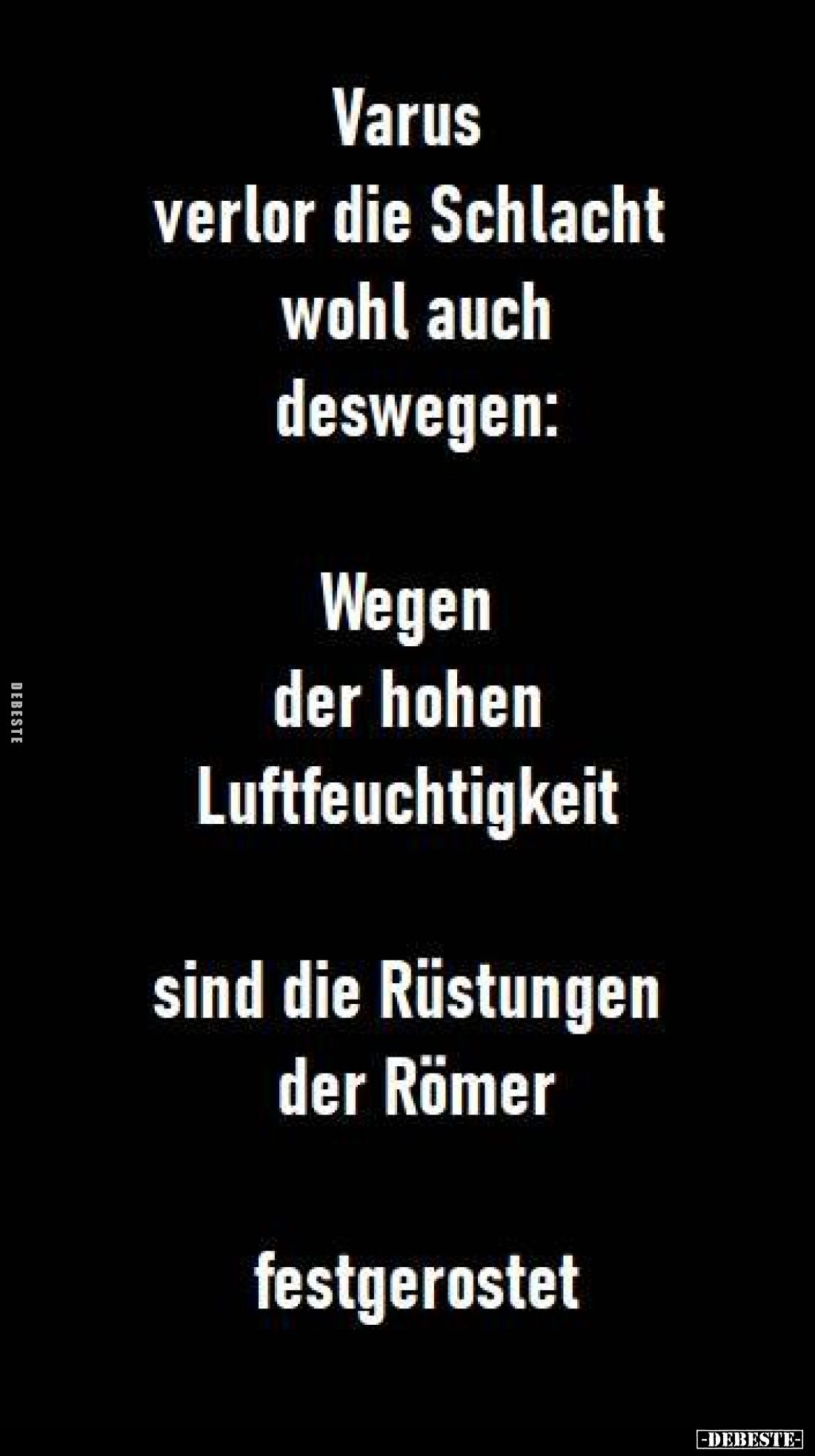 Varus verlor die Schlacht wohl auch deswegen:
Wegen der hohen Luftfeuchtigkeit
sind die Rüstungen der Römer
festgerostet